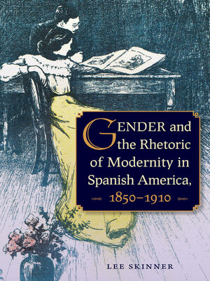 cover image of Gender and the Rhetoric of Modernity in Spanish America, 1850–1910